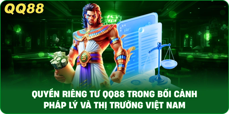 Quyền Riêng Tư QQ88 Trong Bối Cảnh Pháp Lý Và Thị Trường Việt Nam